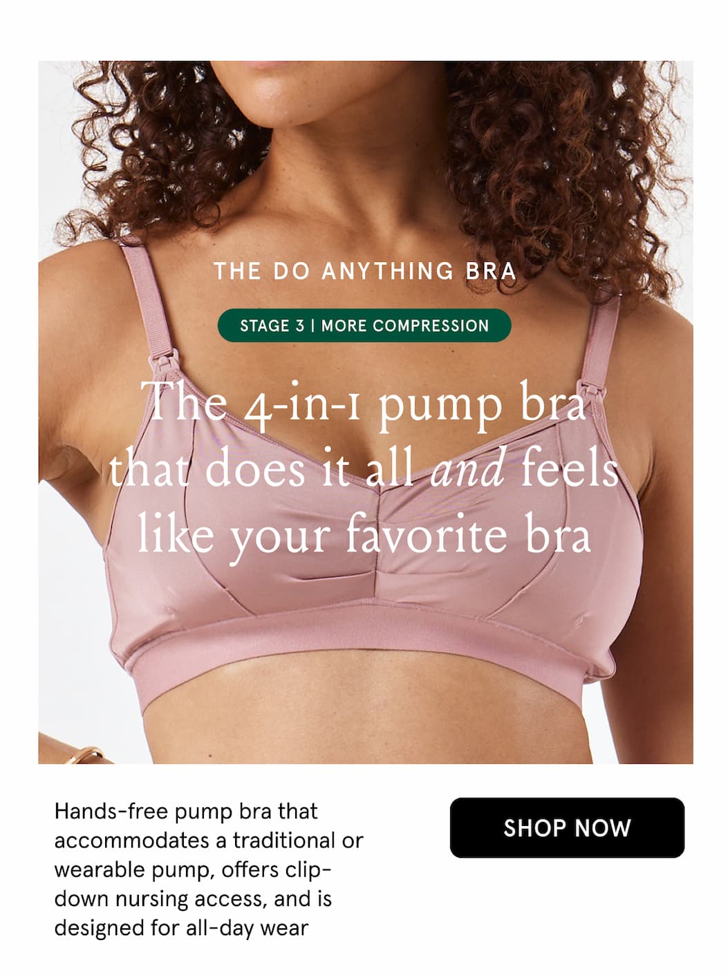 The Do Anything Bra. Stage 3 | More compression. The 4-in-1 pump bra that does it all and feels like your favorite bra. 