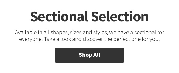 Sectional Selection | Available in all shapes, sizes and styles, we have a sectional for everyone. Take a look and discover the perfect one for you. | Shop All
