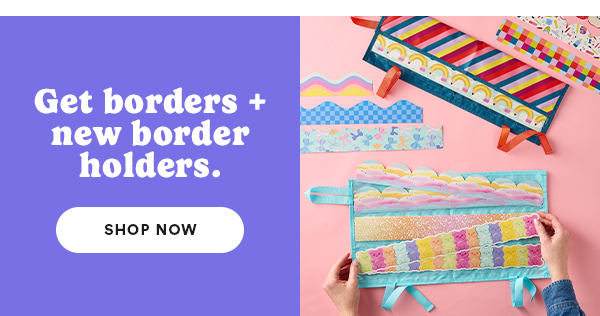 Get borders + new border holders. SHOP NOW