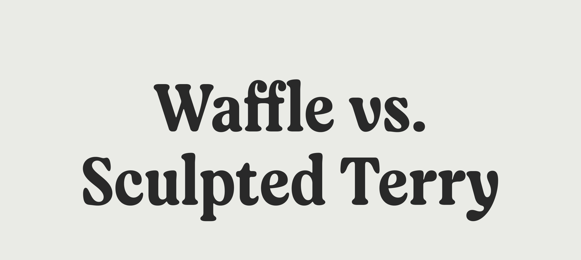 Waffle vs. Sculpted Terry