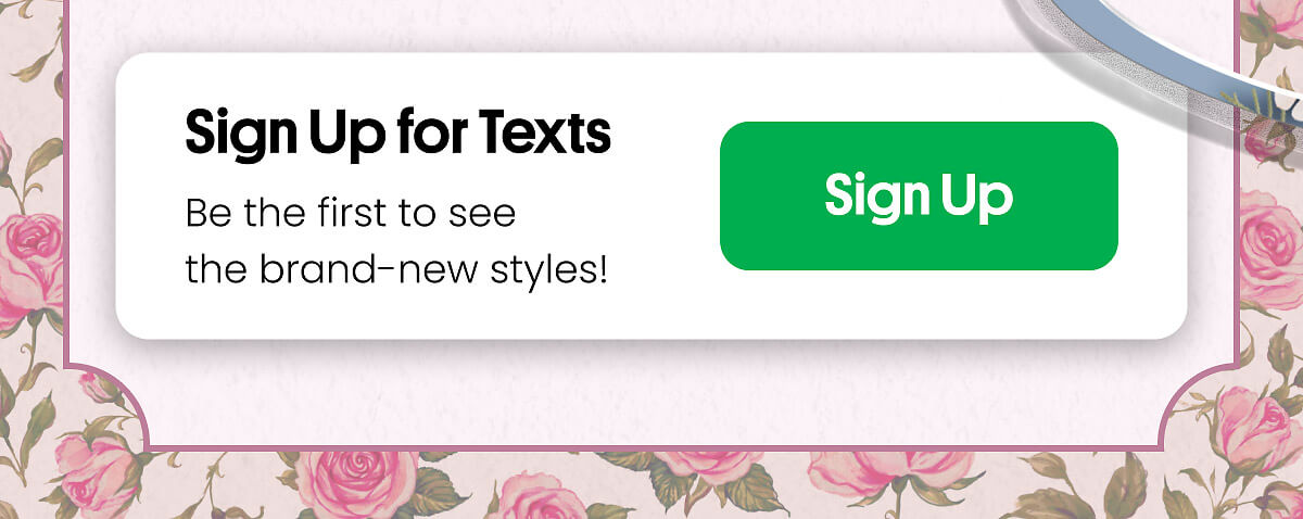 Sign Up for Texts | Be the first to see the brand-new styles | Sign Up