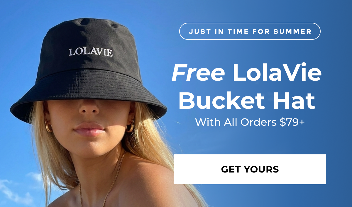 Free LolaVie Bucket Hat ​ For a limited time, spend $79+  and get a free Bucket Hat* - GET YOURS