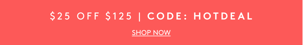 $25 Off $125 Code: HOTDEAL | Shop Now