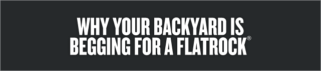 Why Your Backyard is Begging for a Flatrock® 