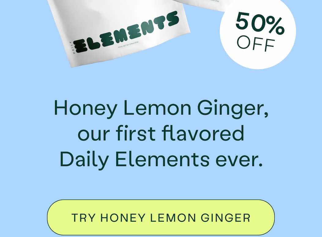Honey Lemon Ginger, our first flavored Daily Elements ever. 50% off, try it now