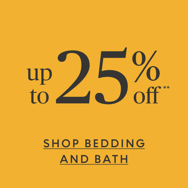 Bedding & bath up to 25% off**