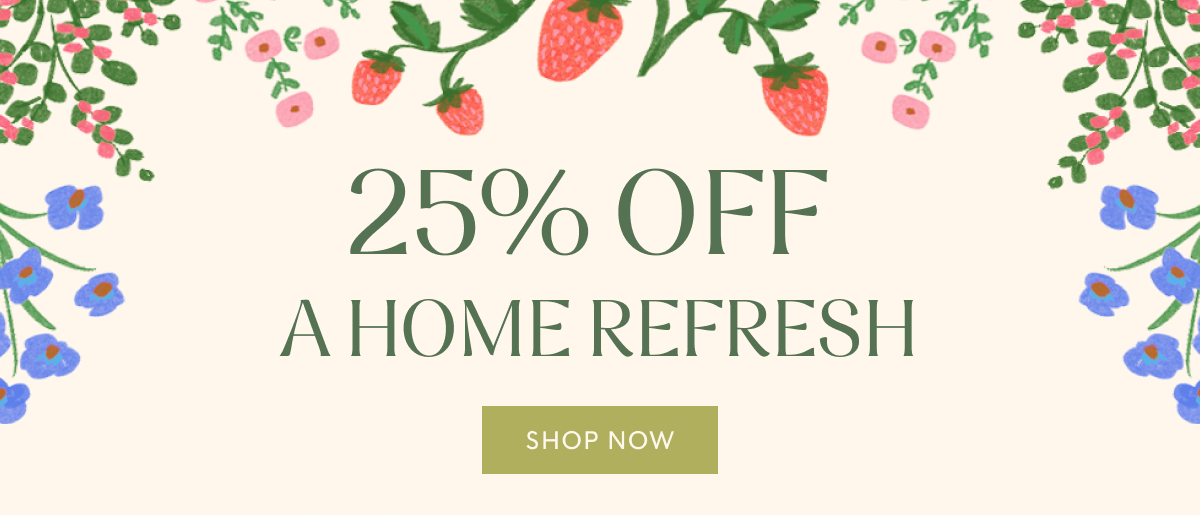 25% OFF - A HOME REFRESH | SHOP NOW