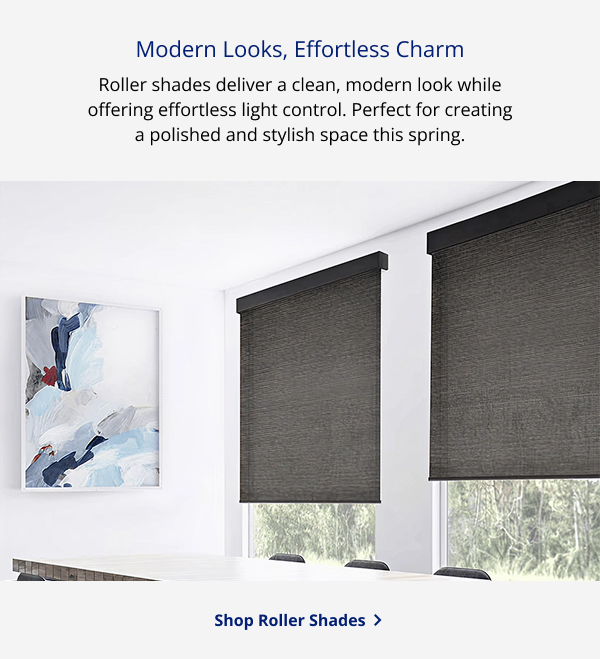 Modern Looks, Effortless Charm | Roller shades deliver a clean, modern look while offering effortless light control. Perfect for creating a polished and stylish space this spring. | SHOP ROLLER SHADES >