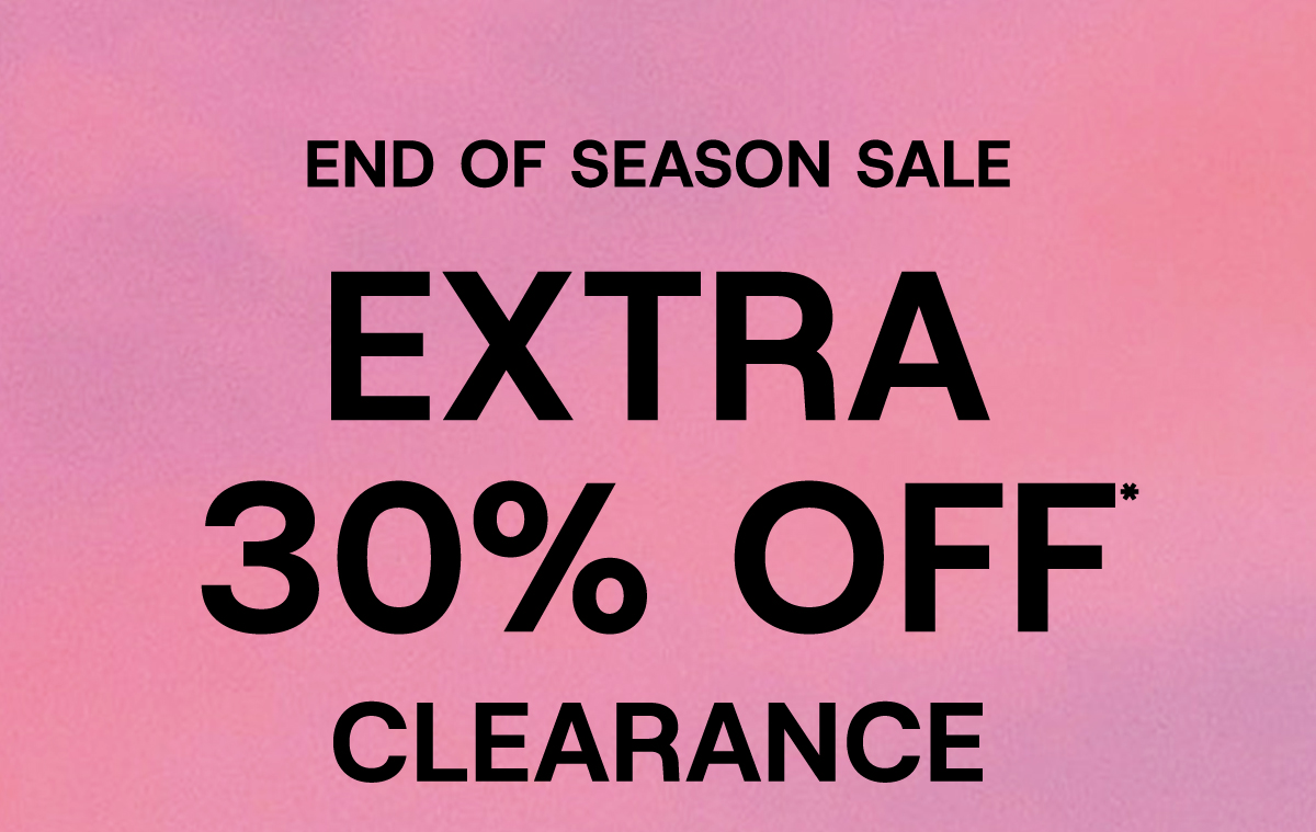 End Of Season Sale Extra 30% Off* Clearance