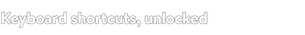 Keyboard shortcuts, unlocked