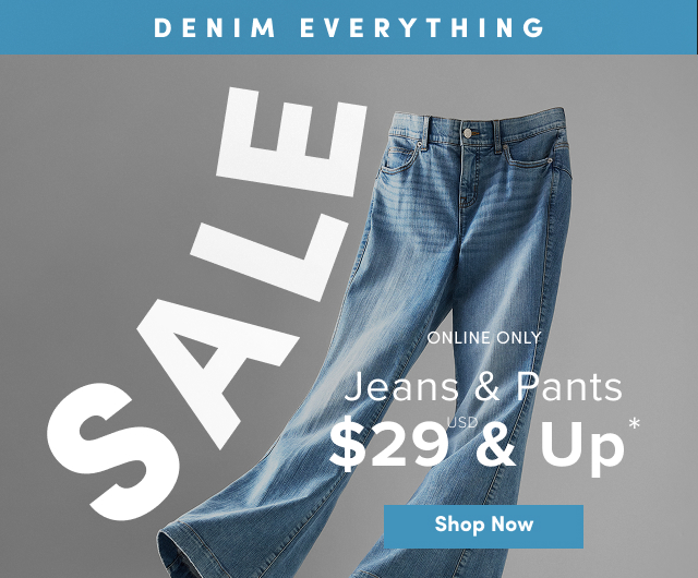 DENIM EVERYTHING SALE | Online Only | Jeans & Pants $29USD & Up* | Shop Now >