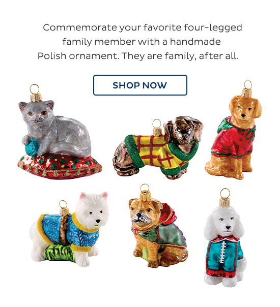  Commemorate your favorite four-legged family member with a handmade    Polish ornament. They are family, after all. - Shop Now