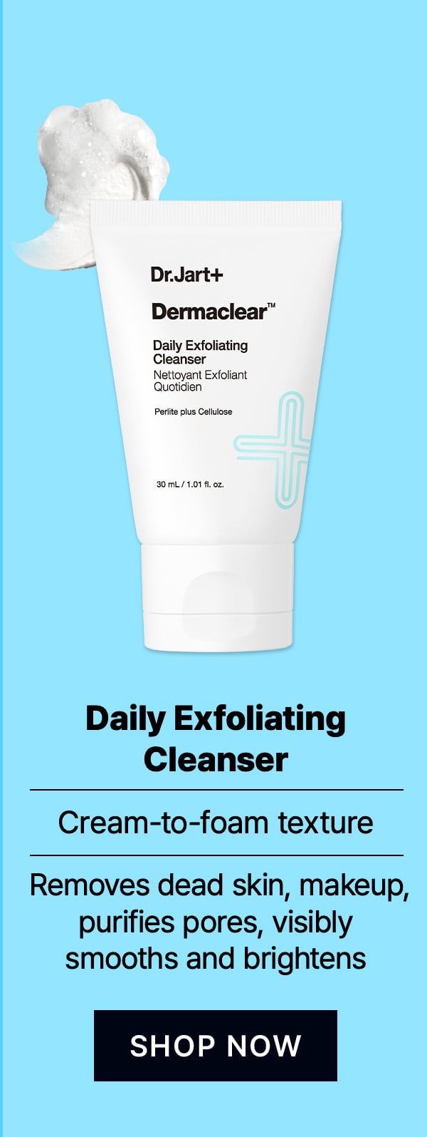 Daily Exfoliating Cleanser | Cream-to-foam texture | Removes dead skin, makeup, purifies pores, visibly smooths and brightens | SHOP NOW