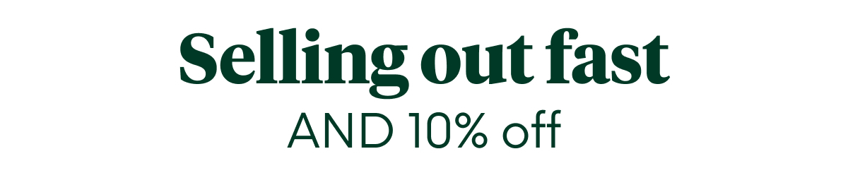Selling out fast AND 10% off with code: SPRING26
