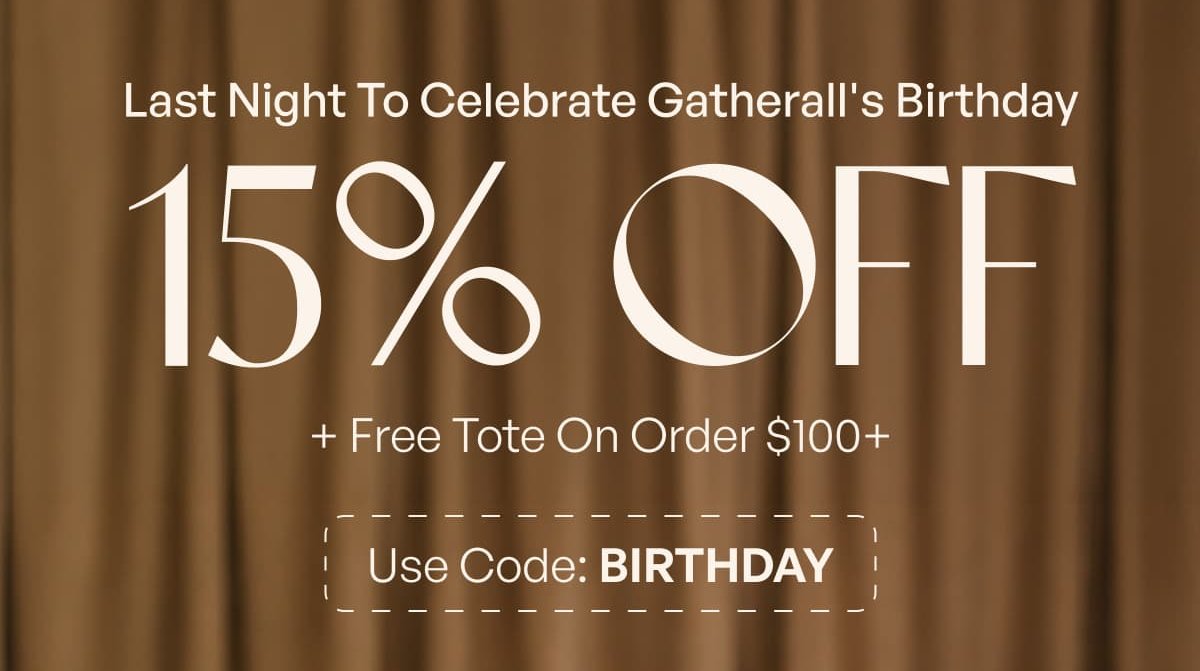 Last night to celebrate gatherall's birthday 15% off + free tote on order $ 100 + Use code: birthday