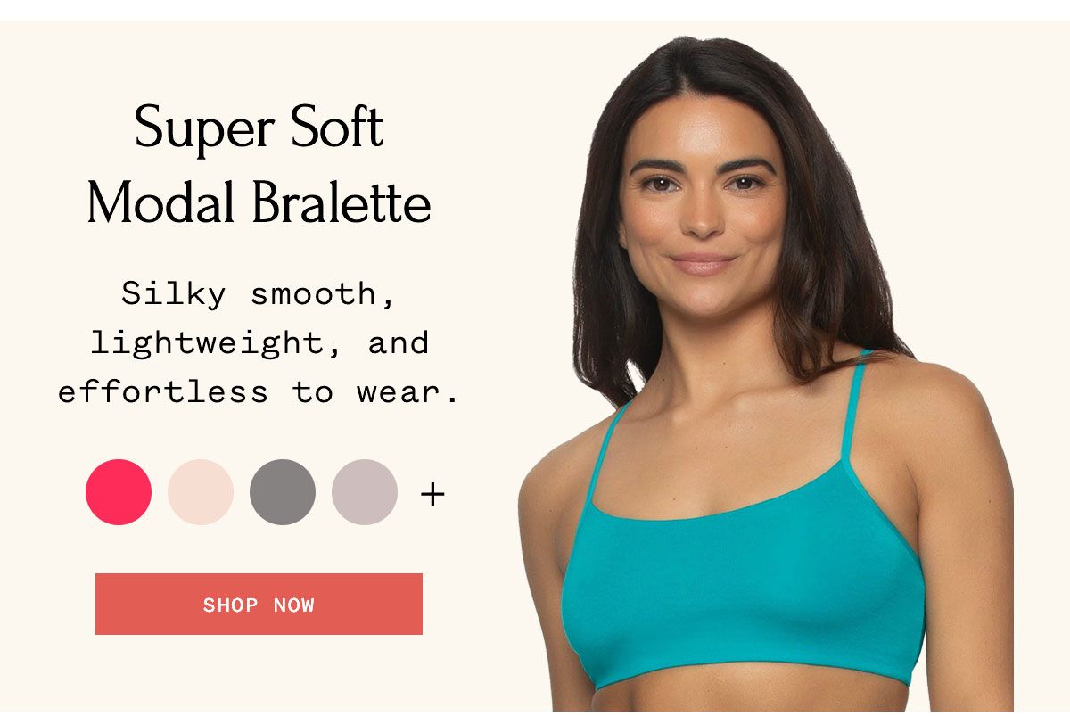 Super Soft Modal Bralette Silky smooth, lightweight, and effortless to wear. Shop Now