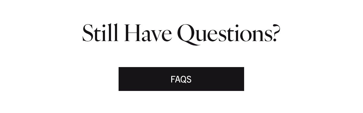 Still Have Questions? | Visit FAQ