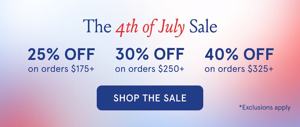 The 4th of July Sale 25% off $175. 30% off $250. 40% off $325.