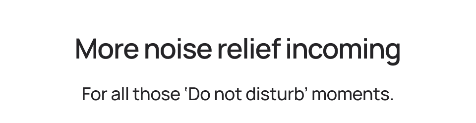 More noise relief incoming