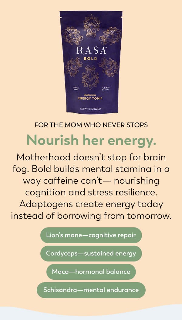 Below a bag of Bold Rasa reads: FOR THE MOM WHO NEVER STOPS Nourish her energy. Motherhood doesn't stop for brain fog. Bold builds mental stamina in a way caffeine can't — nourishing cognition and stress resilience. Adaptogens create energy today instead of borrowing from tomorrow. Lion's mane—cognitive repair; Cordyceps—sustained energy; Maca—hormonal balance; Schisandra—mental endurance