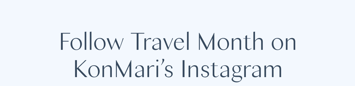 Follow Travel Month on KonMari’s Instagram 
