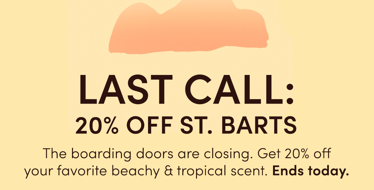 The boarding doors are closing. Get 20% off your favorite beachy & tropical scent. Ends today.