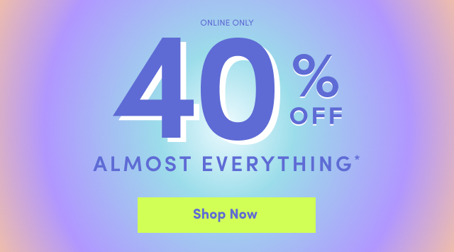 Online Only | 40% Off Almost Everything* | Shop Now >