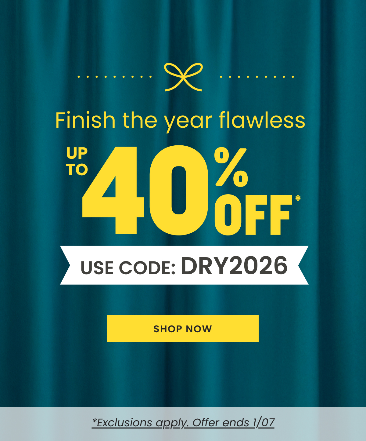 Finish the year flawless - up to 40% OFF with code DRY2026