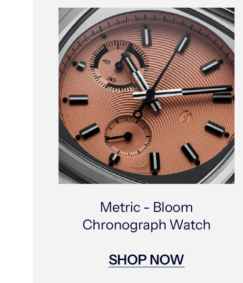 Metric - Bloom Chronograph Watch. SHOP NOW