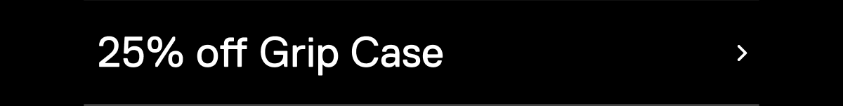 25% off Grip Case