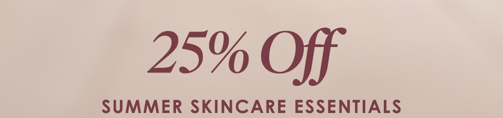 25% Off Summer Skincare Essentials