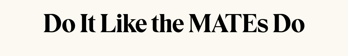 Do It Like the MATEs Do
