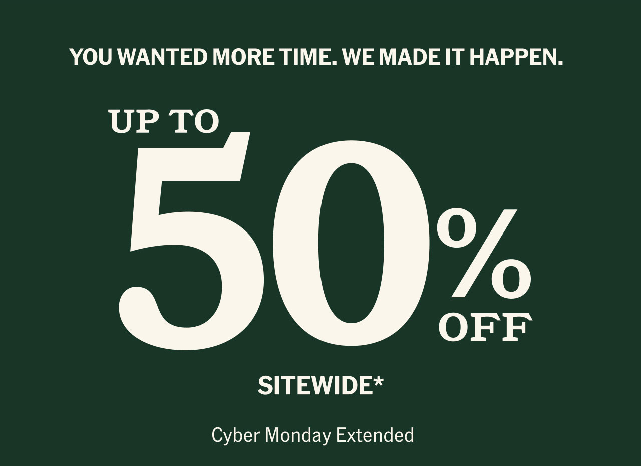 Cyber Monday Extended, Up to 50% off sitewide*