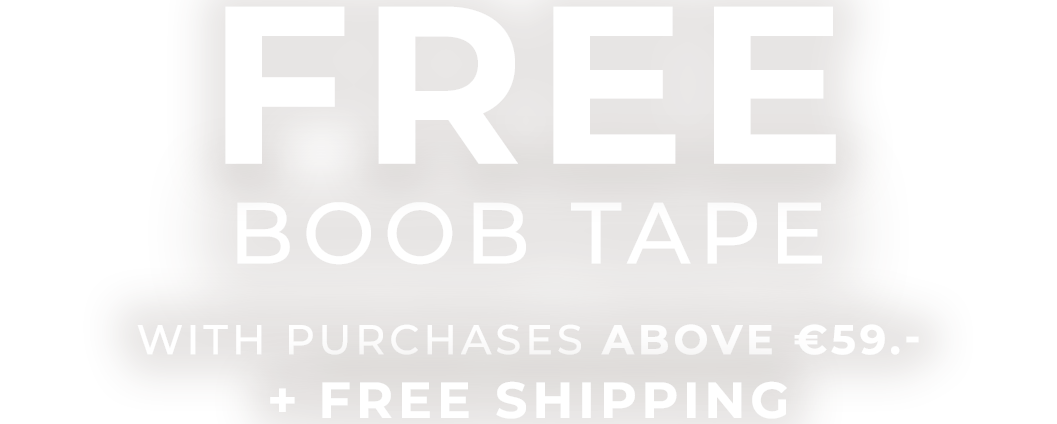 FREE BOOB TAPE WITH PURCHASES ABOVE 59 EUROS
