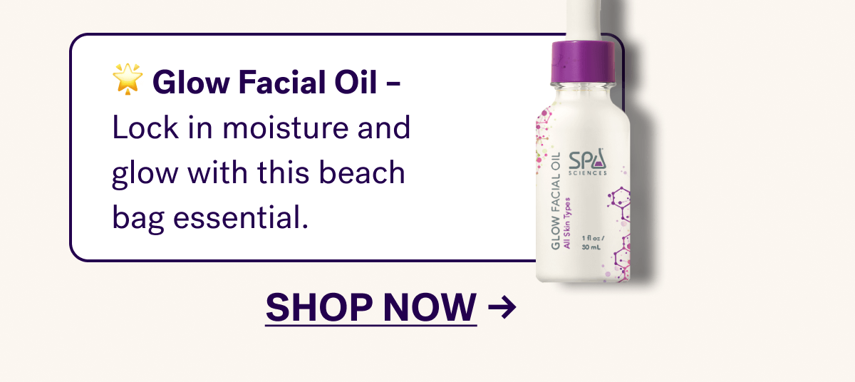 🌟&nbsp;Glow Facial Oil&nbsp;– Lock in moisture and glow with this beach bag essential.
