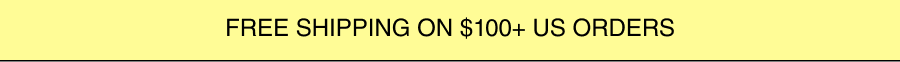 FREE SHIPPING ON $100+ US ORDERS