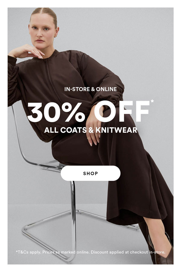 Shop 30% off* all Coats and Knits