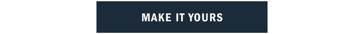 MAKE IT YOURS
