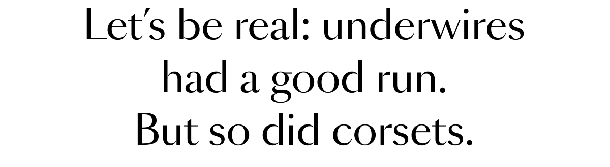 Let's be real: underwires had a good run. But so did corsets.