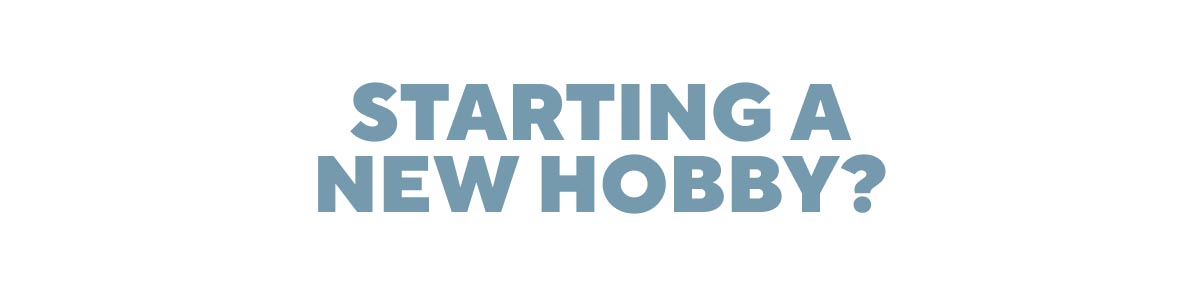 Starting a New hobby?
