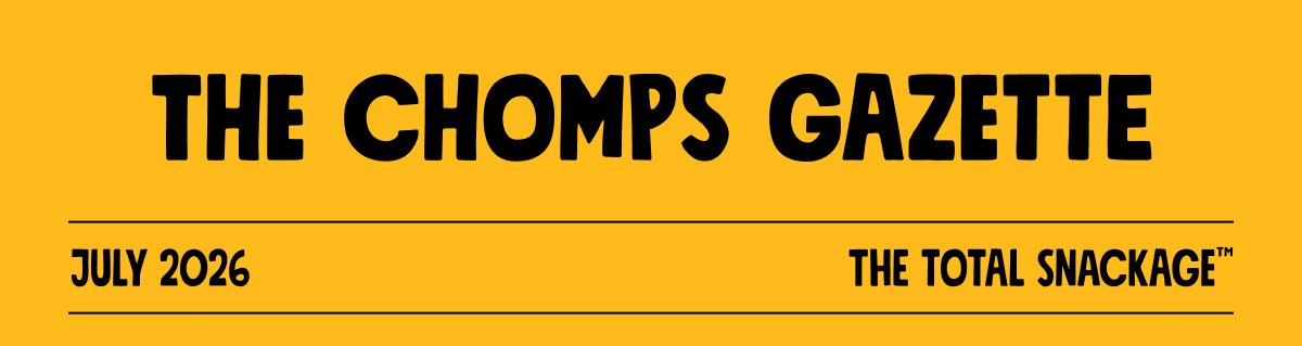 The chomps Gazette July 2026 The total snackage™