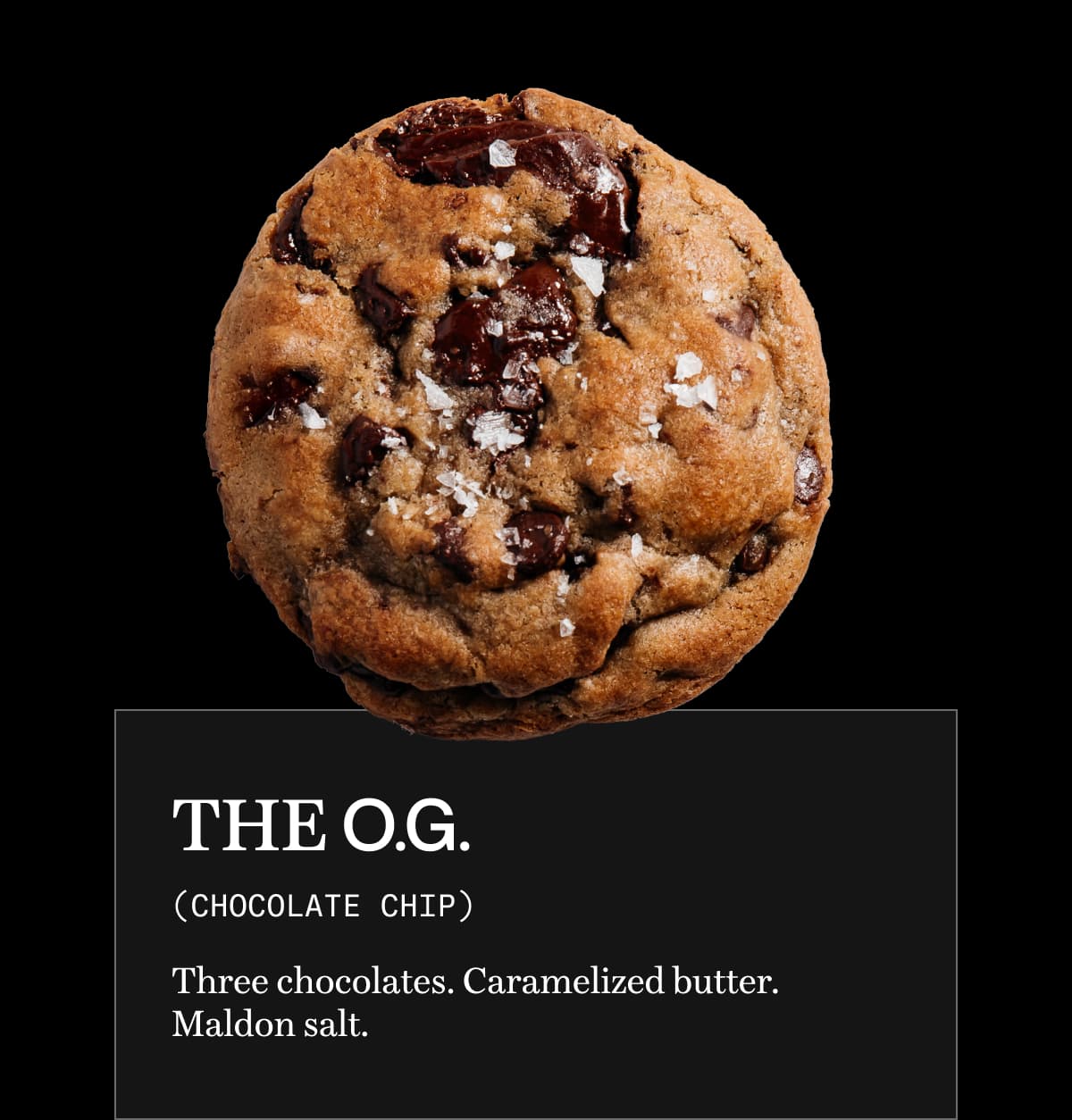 the O.G. (chocolate chip) | Three chocolates. Caramelized butter. Maldon salt. 