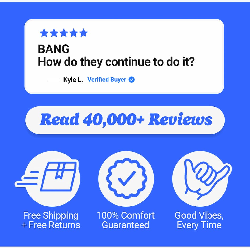 "BANG. How do they continue to do it?" Read 40,000+ reviews. Free shipping and free returns, comfort guaranteed, good vibes every time. Mugsy