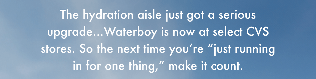 The hydration aisle just got a serious upgrade... Waterboy is now at select CVS stores.