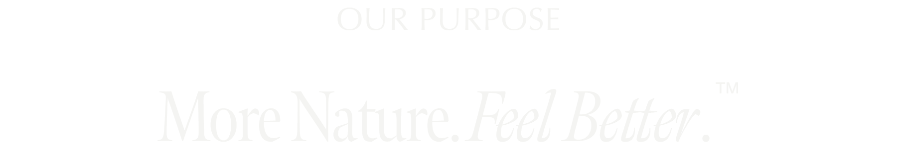 Our Purpose More Nature. Feel Better. TM