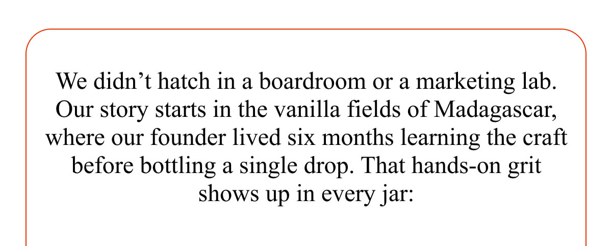 We didn’t hatch in a boardroom or a marketing lab. 