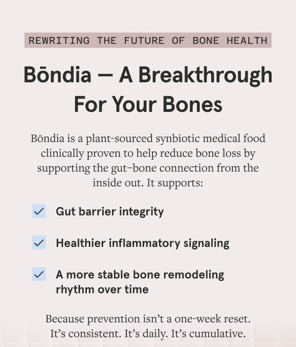 Bōndia is a plant-sourced synbiotic medical food clinically proven to help reduce bone loss by supporting the gut–bone connection from the inside out.