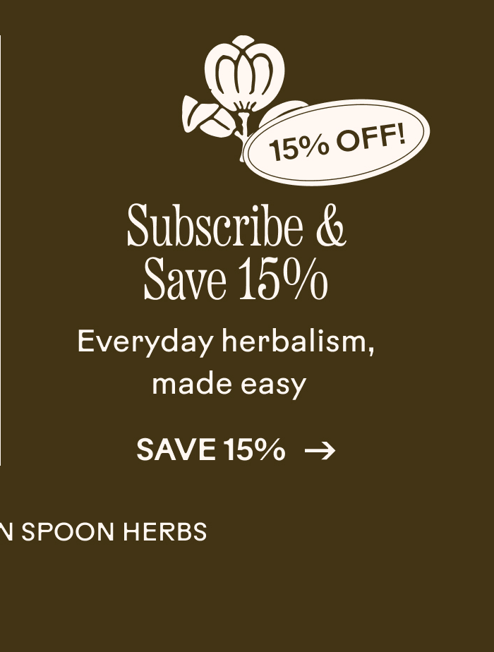 Subscribe and Save 15% Everyday herbalism, made easy. Save 15%