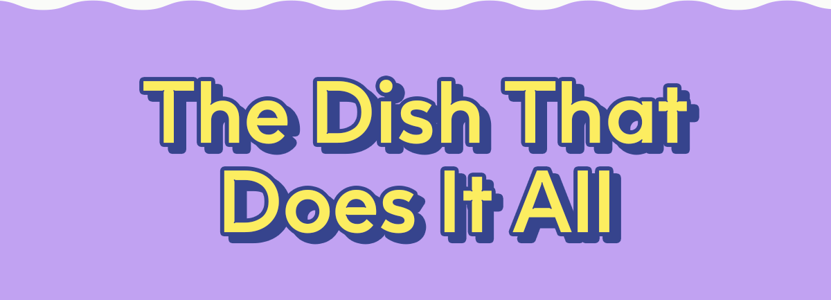 This Dish That Does It All