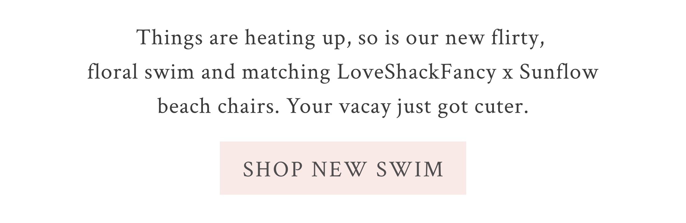 Things are heating up, so is our new flirty, floral swim and matching LoveShackFancy x Sunflow beach chairs. Your vacay just got cuter.  <SHOP NEW SWIM>